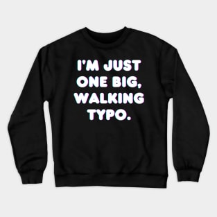 I'm Just One Big, Walking Typo Crewneck Sweatshirt